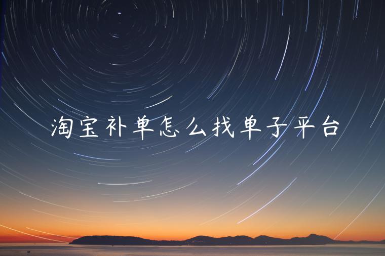 淘寶補(bǔ)單怎么找單子平臺(tái)